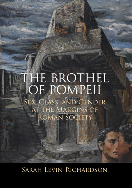 The Brothel of Pompeii; Sex, Class, and Gender at the Margins of Roman Society (Hardback) 9781108496872