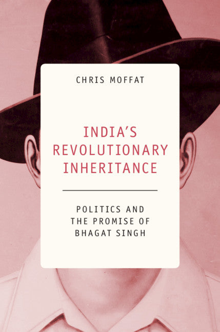 India's Revolutionary Inheritance; Politics and the Promise of Bhagat Singh (Hardback) 9781108496902