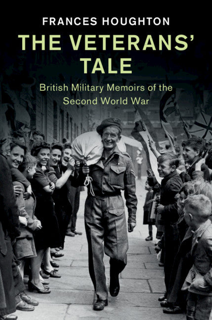 The Veterans' Tale; British Military Memoirs of the Second World War (Hardback) 9781108496919