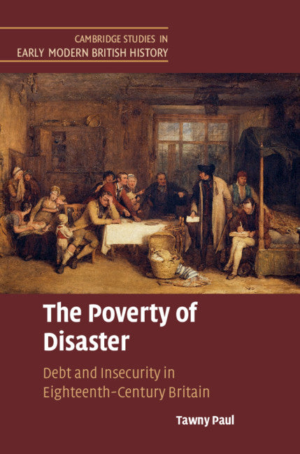 The Poverty of Disaster; Debt and Insecurity in Eighteenth-Century Britain (Hardback) 9781108496940