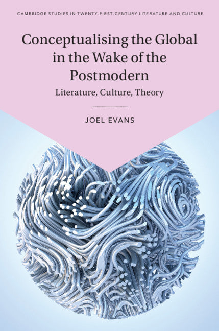 Conceptualising the Global in the Wake of the Postmodern; Literature, Culture, Theory (Hardback) 9781108497015