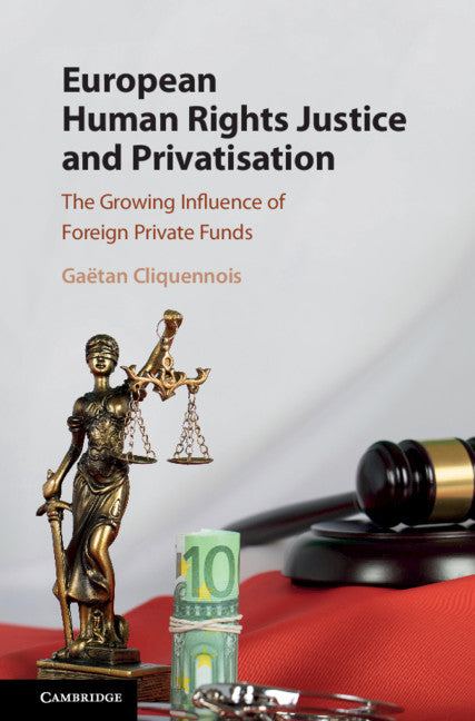 European Human Rights Justice and Privatisation; The Growing Influence of Foreign Private Funds (Hardback) 9781108497053