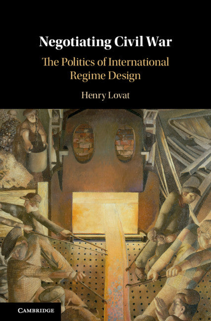 Negotiating Civil War; The Politics of International Regime Design (Hardback) 9781108497275