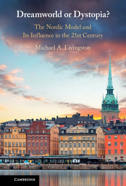Dreamworld or Dystopia?; The Nordic Model and Its Influence in the 21st Century (Hardback) 9781108497312