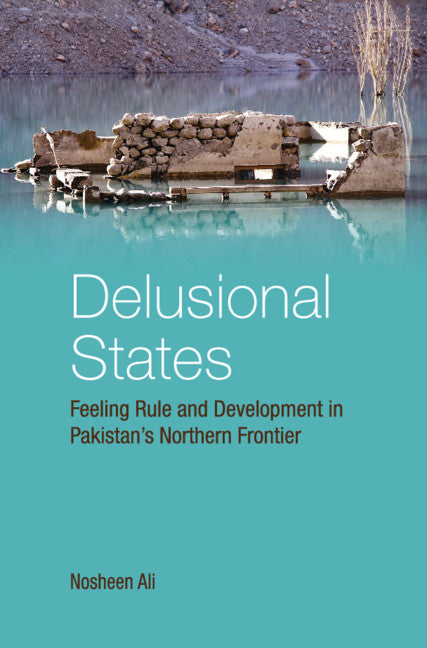 Delusional States; Feeling Rule and Development in Pakistan's Northern Frontier (Hardback) 9781108497442