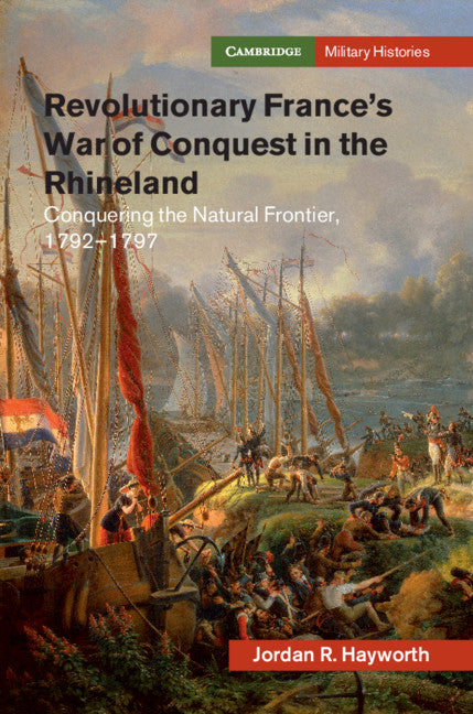 Revolutionary France's War of Conquest in the Rhineland; Conquering the Natural Frontier, 1792-1797 (Hardback) 9781108497459