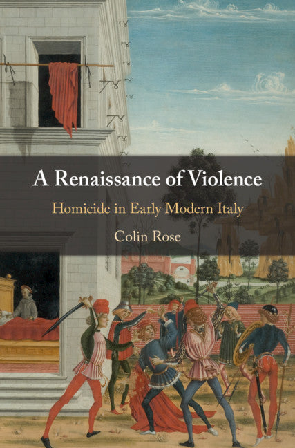 A Renaissance of Violence; Homicide in Early Modern Italy (Hardback) 9781108498067