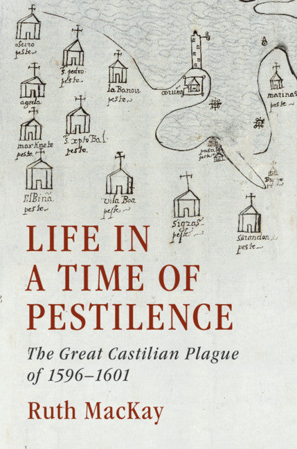 Life in a Time of Pestilence; The Great Castilian Plague of 1596–1601 (Hardback) 9781108498203