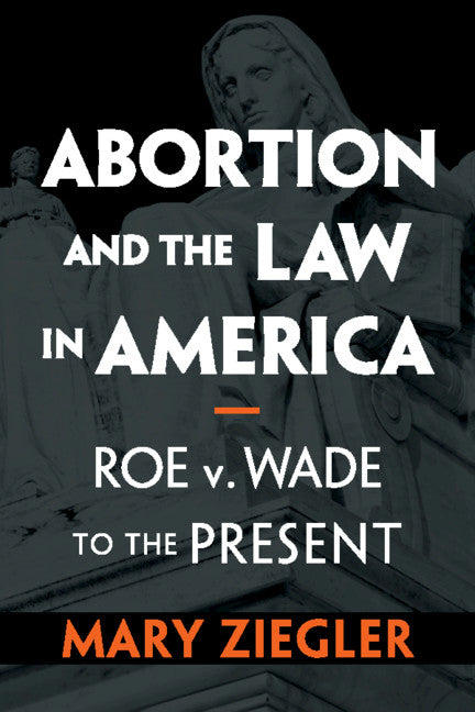 Abortion and the Law in America; Roe v. Wade to the Present (Hardback) 9781108498289