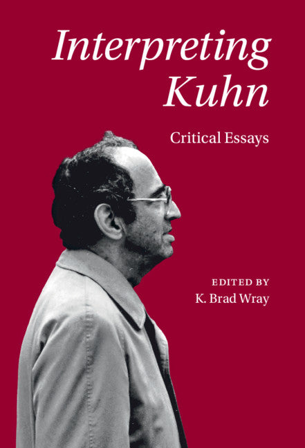 Interpreting Kuhn; Critical Essays (Hardback) 9781108498296