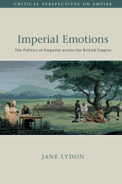 Imperial Emotions; The Politics of Empathy across the British Empire (Hardback) 9781108498364