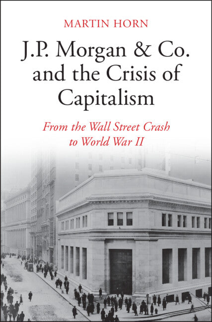 J.P. Morgan & Co. and the Crisis of Capitalism; From the Wall Street Crash to World War II (Hardback) 9781108498371