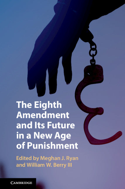 The Eighth Amendment and Its Future in a New Age of Punishment (Hardback) 9781108498579