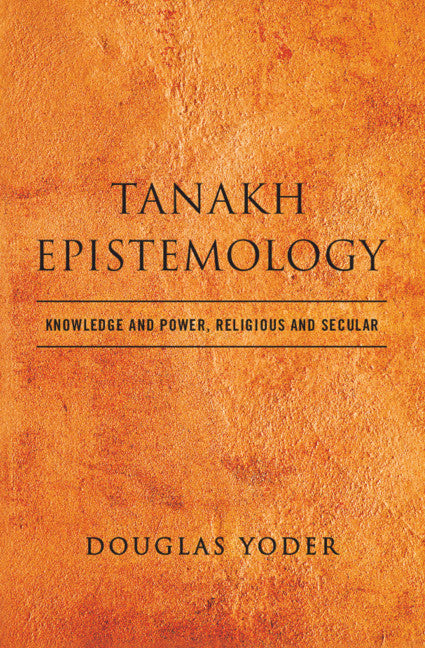 Tanakh Epistemology; Knowledge and Power, Religious and Secular (Hardback) 9781108498609