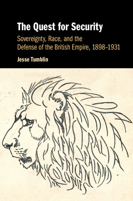 The Quest for Security; Sovereignty, Race, and the Defense of the British Empire, 1898–1931 (Hardback) 9781108498746