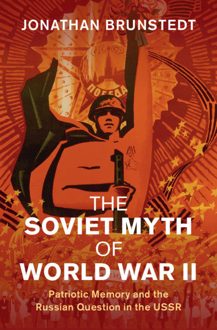 The Soviet Myth of World War II; Patriotic Memory and the Russian Question in the USSR (Hardback) 9781108498753