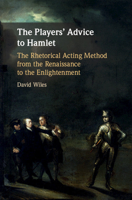 The Players' Advice to Hamlet; The Rhetorical Acting Method from the Renaissance to the Enlightenment (Hardback) 9781108498876