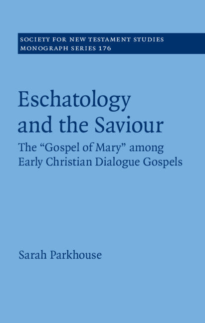 Eschatology and the Saviour; The 'Gospel of Mary' among Early Christian Dialogue Gospels (Hardback) 9781108498937