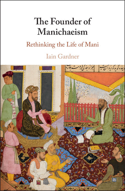 The Founder of Manichaeism; Rethinking the Life of Mani (Hardback) 9781108499071