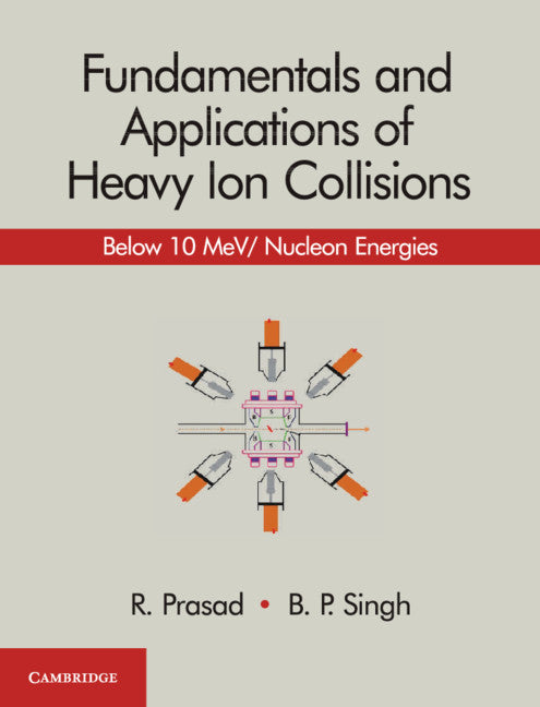 Fundamentals and Applications of Heavy Ion Collisions; Below 10 MeV/ Nucleon Energies (Hardback) 9781108499118