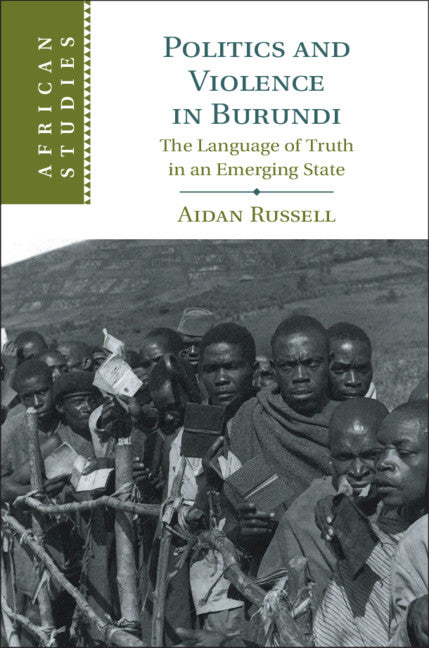 Politics and Violence in Burundi; The Language of Truth in an Emerging State (Hardback) 9781108499347