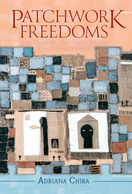 Patchwork Freedoms; Law, Slavery, and Race beyond Cuba's Plantations (Hardback) 9781108499545