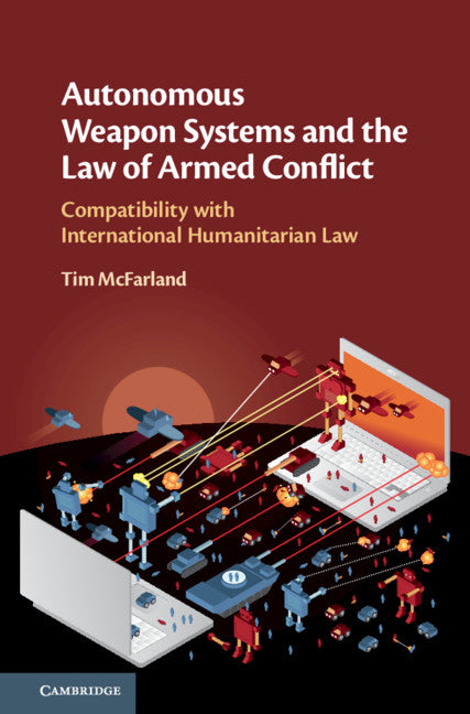 Autonomous Weapon Systems and the Law of Armed Conflict; Compatibility with International Humanitarian Law (Hardback) 9781108499743