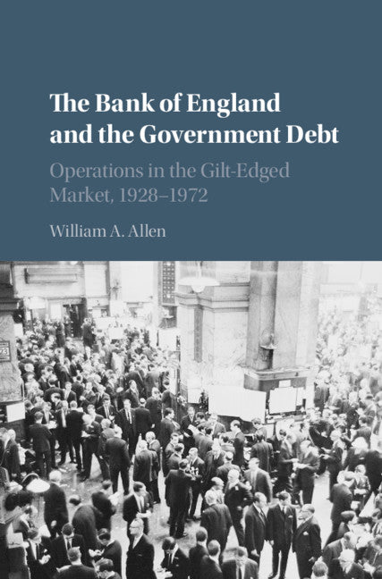 The Bank of England and the Government Debt; Operations in the Gilt-Edged Market, 1928–1972 (Hardback) 9781108499835