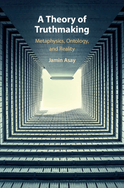 A Theory of Truthmaking; Metaphysics, Ontology, and Reality (Hardback) 9781108499880