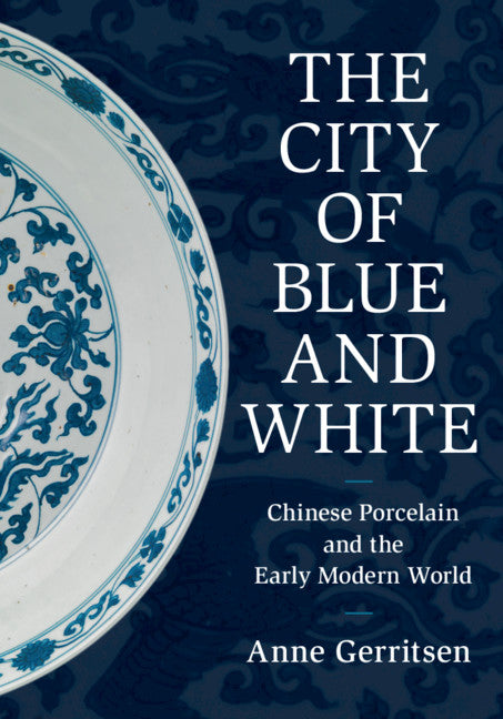 The City of Blue and White; Chinese Porcelain and the Early Modern World (Hardback) 9781108499958