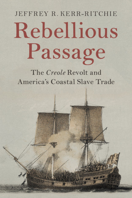 Rebellious Passage; The Creole Revolt and America's Coastal Slave Trade (Paperback / softback) 9781108700009