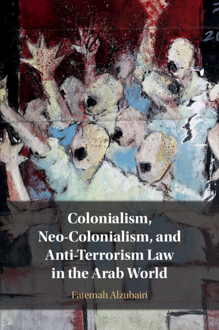 Colonialism, Neo-Colonialism, and Anti-Terrorism Law in the Arab World (Paperback / softback) 9781108701761