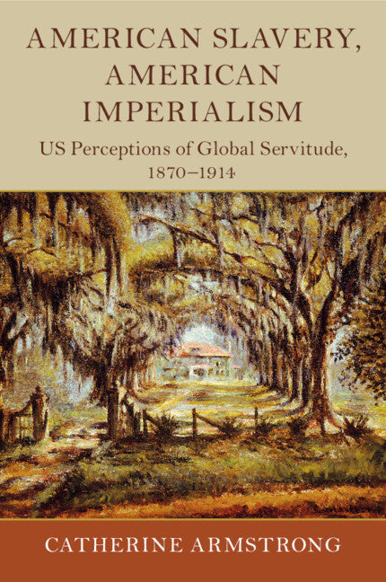 American Slavery, American Imperialism; US Perceptions of Global Servitude, 1870–1914 (Paperback / softback) 9781108701914
