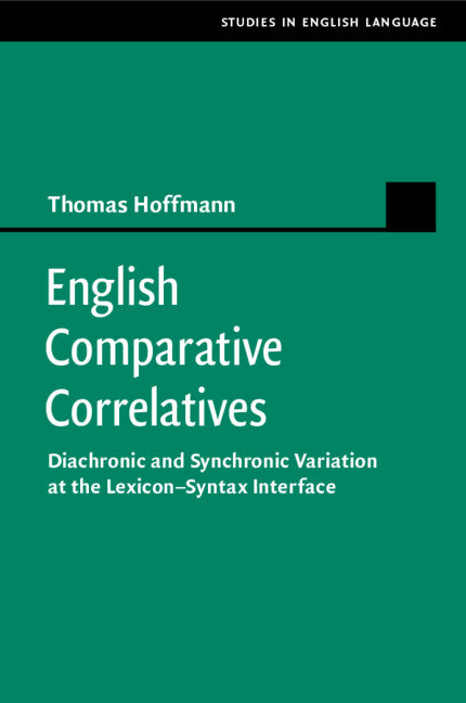 English Comparative Correlatives; Diachronic and Synchronic Variation at the Lexicon-Syntax Interface (Paperback / softback) 9781108702157