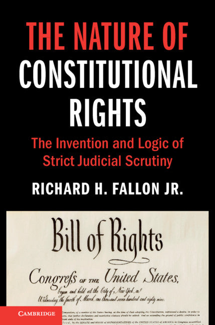 The Nature of Constitutional Rights; The Invention and Logic of Strict Judicial Scrutiny (Paperback / softback) 9781108703918