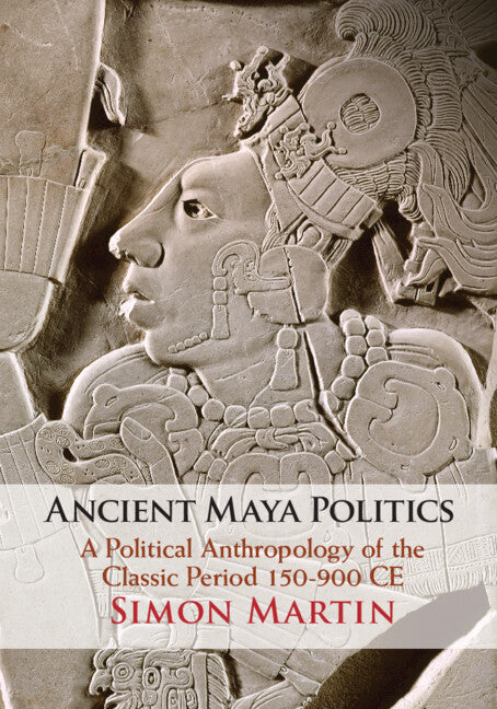 Ancient Maya Politics; A Political Anthropology of the Classic Period 150–900 CE (Paperback / softback) 9781108705233