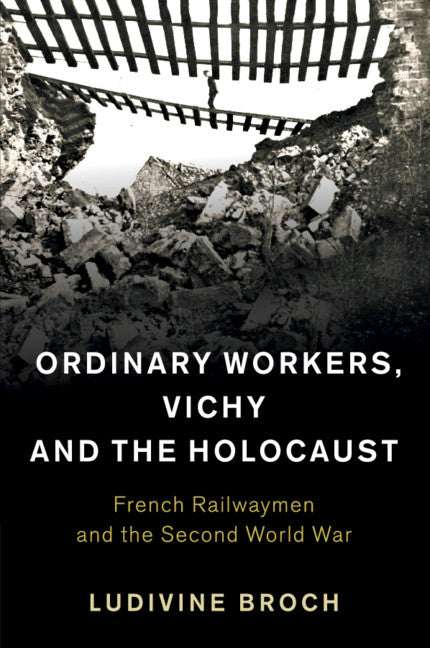 Ordinary Workers, Vichy and the Holocaust; French Railwaymen and the Second World War (Paperback / softback) 9781108705745