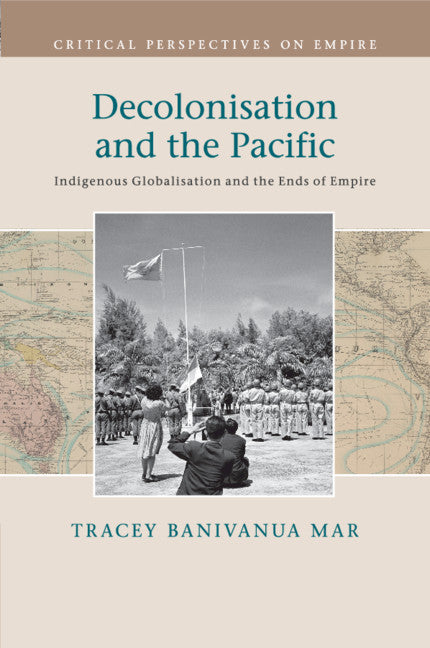 Decolonisation and the Pacific; Indigenous Globalisation and the Ends of Empire (Paperback / softback) 9781108705783