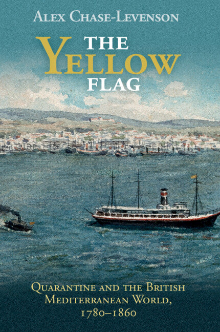 The Yellow Flag; Quarantine and the British Mediterranean World, 1780–1860 (Paperback / softback) 9781108707282