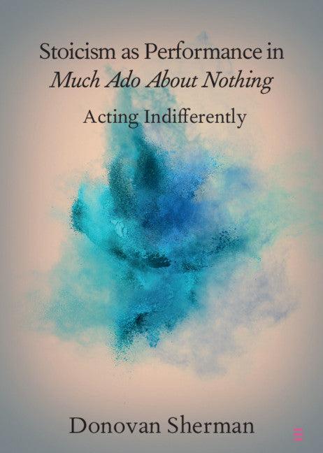 Stoicism as Performance in Much Ado about Nothing; Acting Indifferently (Paperback / softback) 9781108707299