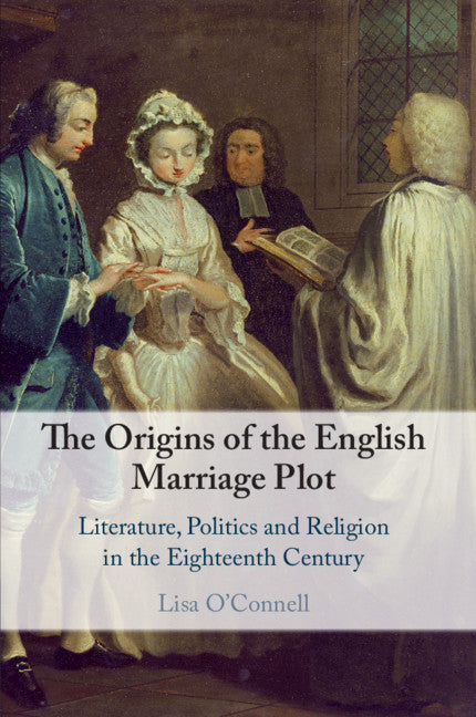 The Origins of the English Marriage Plot; Literature, Politics and Religion in the Eighteenth Century (Paperback / softback) 9781108707459