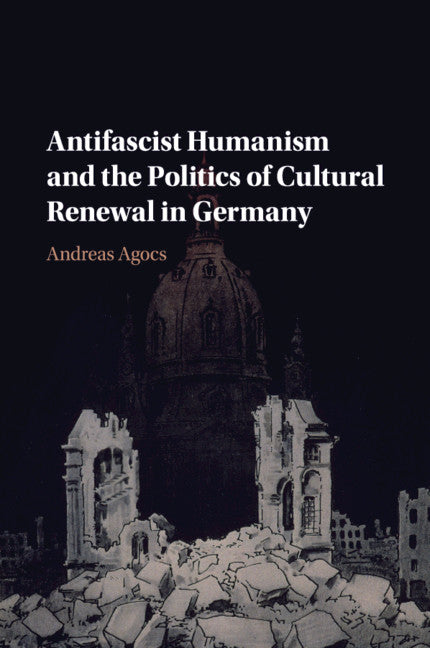 Antifascist Humanism and the Politics of Cultural Renewal in Germany (Paperback / softback) 9781108707695