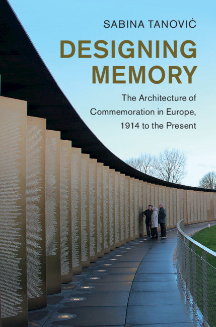 Designing Memory; The Architecture of Commemoration in Europe, 1914 to the Present (Paperback / softback) 9781108707824