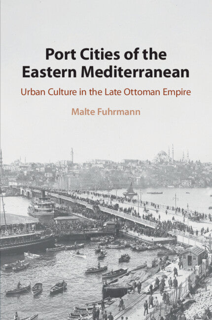 Port Cities of the Eastern Mediterranean; Urban Culture in the Late Ottoman Empire (Paperback / softback) 9781108708623