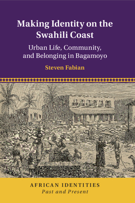 Making Identity on the Swahili Coast; Urban Life, Community, and Belonging in Bagamoyo (Paperback / softback) 9781108710046