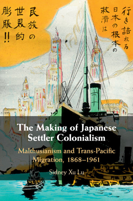 The Making of Japanese Settler Colonialism; Malthusianism and Trans-Pacific Migration, 1868–1961 (Paperback / softback) 9781108712316