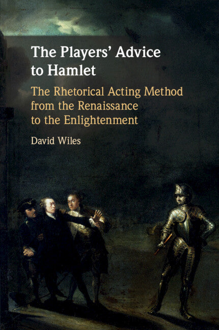 The Players' Advice to Hamlet; The Rhetorical Acting Method from the Renaissance to the Enlightenment (Paperback / softback) 9781108712811