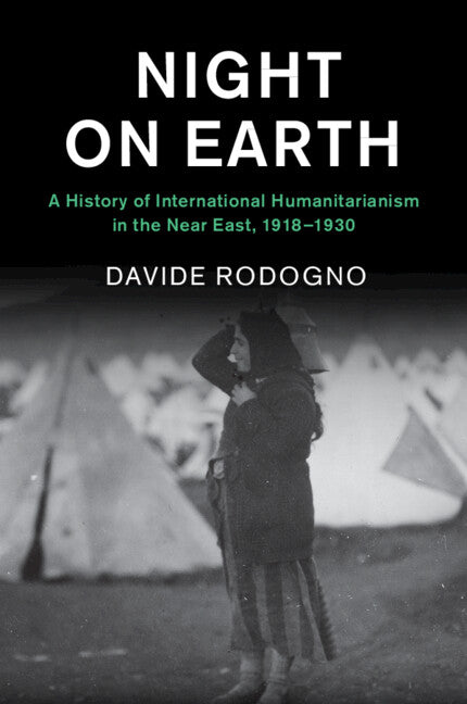 Night on Earth; A History of International Humanitarianism in the Near East, 1918–1930 (Paperback / softback) 9781108712842