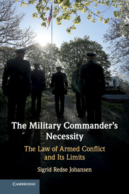 The Military Commander's Necessity; The Law of Armed Conflict and its Limits (Paperback / softback) 9781108713610