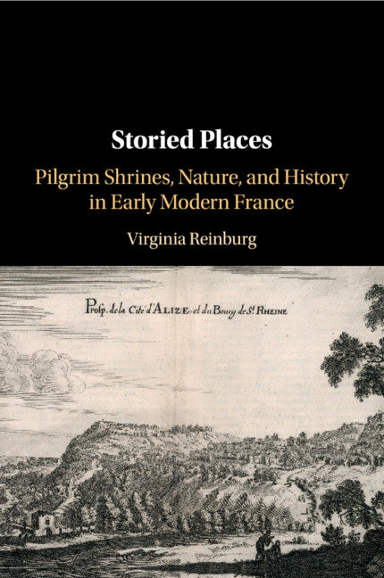 Storied Places; Pilgrim Shrines, Nature, and History in Early Modern France (Paperback / softback) 9781108716390